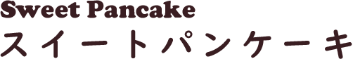 Sweet Pancake　スイートパンケーキ