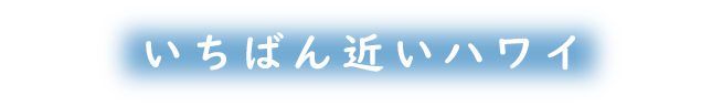 いちばん近いハワイ